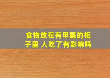 食物放在有甲醛的柜子里 人吃了有影响吗